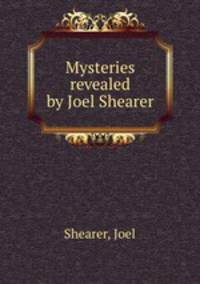 Mysteries revealed by Joel Shearer