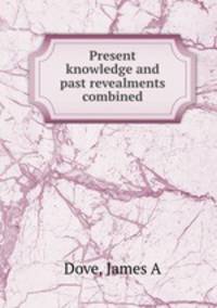 Present knowledge and past revealments combined