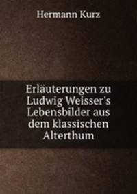Erlauterungen zu Ludwig Weisser