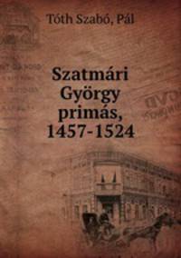 Szatmari Gyorgy primas, 1457-1524