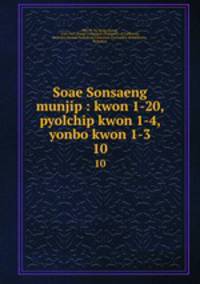 Soae Sonsaeng munjip : kwon 1-20, pyolchip kwon 1-4, yonbo kwon 1-3. 10