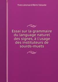 Essai sur la grammaire du language naturel des signes, a l