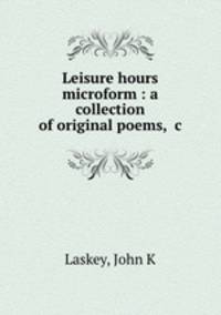 Leisure hours microform : a collection of original poems, &c.