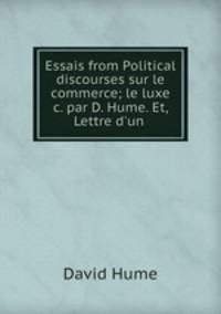 Essais from Political discourses sur le commerce; le luxe &c. par D. Hume. Et, Lettre d