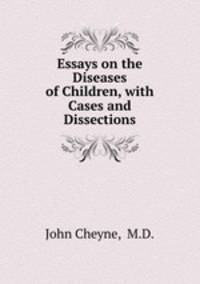 Essays on the Diseases of Children, with Cases and Dissections