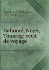 Dahome, Niger, Touareg; recit de voyage