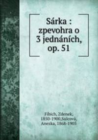 Sarka : zpevohra o 3 jednanich, op. 51