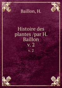 Histoire des plantes /par H. Baillon.. v. 2