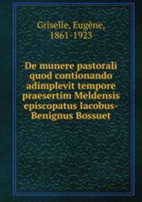 De munere pastorali quod contionando adimplevit tempore praesertim Meldensis episcopatus Iacobus-Benignus Bossuet