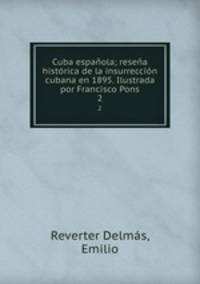 Cuba espanola; resena historica de la insurreccion cubana en 1895. Ilustrada por Francisco Pons