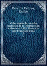 Cuba espanola; resena historica de la insurreccion cubana en 1895. Ilustrada por Francisco Pons