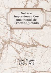 Notas e impresiones. Con una introd. de Ernesto Quesada