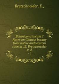 Botanicon sinicum ?Notes on Chinese botany from native and western sources /E. Bretschneider.. v. 2