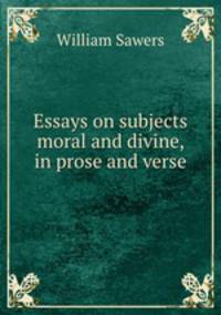 Essays on subjects moral and divine, in prose and verse