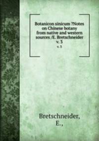 Botanicon sinicum ?Notes on Chinese botany from native and western sources /E. Bretschneider.. v. 3