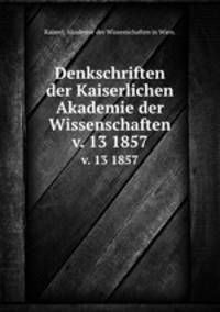 Denkschriften der Kaiserlichen Akademie der Wissenschaften.. v. 13 1857