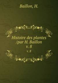 Histoire des plantes /par H. Baillon.. v. 8