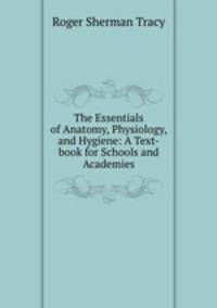 The Essentials of Anatomy, Physiology, and Hygiene: A Text-book for Schools and Academies