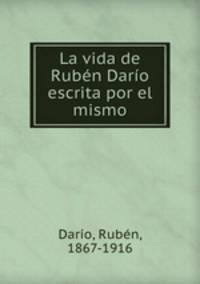 La vida de Ruben Dario escrita por el mismo