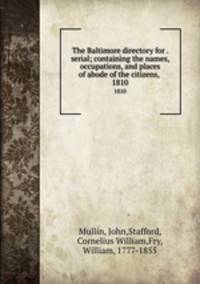 The Baltimore directory for . serial; containing the names, occupations, and places of abode of the citizens, . 1810