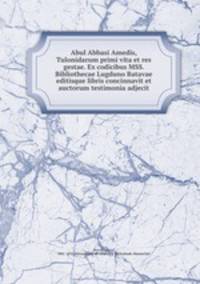 Abul Abbasi Amedis, Tulonidarum primi vita et res gestae. Ex codicibus MSS. Bibliothecae Lugduno Batavae editisque libris concinnavit et auctorum testimonia adjecit