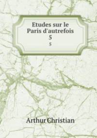 Etudes sur le Paris d`autrefois. 5