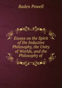 Essays on the Spirit of the Inductive Philosophy, the Unity of Worlds, and the Philosophy of .
