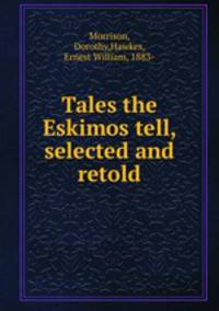 Tales the Eskimos tell, selected and retold