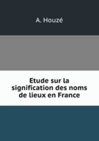 Etude sur la signification des noms de lieux en France