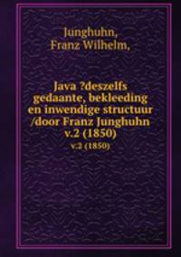 Java ?deszelfs gedaante, bekleeding en inwendige structuur /door Franz Junghuhn.. v.2 (1850)