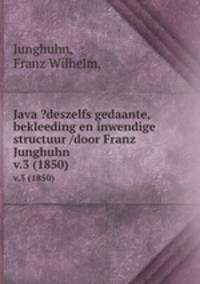 Java ?deszelfs gedaante, bekleeding en inwendige structuur /door Franz Junghuhn.. v.3 (1850)