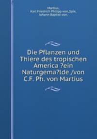 Die Pflanzen und Thiere des tropischen America ?ein Naturgema?lde /von C.F. Ph. von Martius.