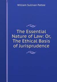 The Essential Nature of Law: Or, The Ethical Basis of Jurisprudence