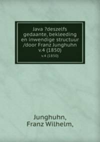 Java ?deszelfs gedaante, bekleeding en inwendige structuur /door Franz Junghuhn.. v.4 (1850)