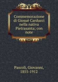 Commemorazione di Giosue Carducci nella nativa Pietrasanta; con note