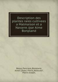 Description des plantes rares cultivees a Malmaison et a Navarre /par Aime Bonpland.