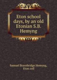 Eton school days, by an old Etonian S.B. Hemyng.