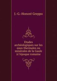 Etudes archeologiques sur les eaux thermales ou minerales de la Gaule a l