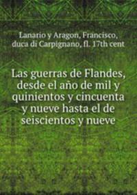 Las guerras de Flandes, desde el ano de mil y quinientos y cincuenta y nueve hasta el de seiscientos y nueve