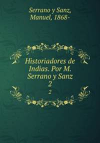 Historiadores de Indias. Por M. Serrano y Sanz. 2