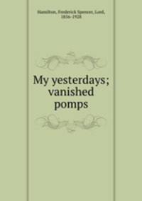 My yesterdays; vanished pomps