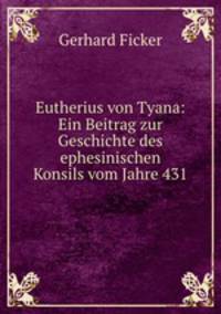Eutherius von Tyana: Ein Beitrag zur Geschichte des ephesinischen Konsils vom Jahre 431
