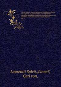 Caroli Linnaei . Species plantarum ?exhibentes plantas rite cognitas, ad genera relatas, cum differentiis specificis, nominibus trivialibus, synonymis selectis, locis natalibus, secundum systema sexuale digestas.. vol. 2
