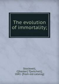 The evolution of immortality;