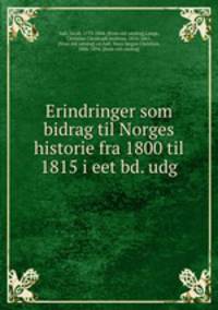 Erindringer som bidrag til Norges historie fra 1800 til 1815 i eet bd. udg