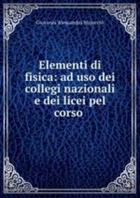 Elementi di fisica: ad uso dei collegi nazionali e dei licei pel corso .