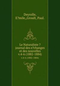 Le Naturaliste ?journal des e?changes et des nouvelles.. v.4-6 (1882-1884)
