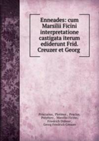 Enneades: cum Marsilii Ficini interpretatione castigata iterum ediderunt Frid. Creuzer et Georg .
