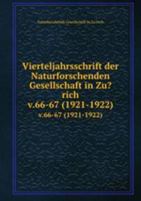 Vierteljahrsschrift der Naturforschenden Gesellschaft in Zu?rich.. v.66-67 (1921-1922)