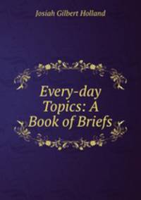 Every-day Topics: A Book of Briefs